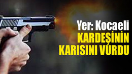 Kocaeli'de kardeşinin karısını silahla vurdu