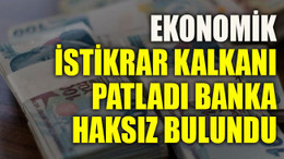 Ekonomik istikrar kalkanı patladı banka haksız bulundu