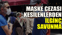 Maske cezası kesilenlerden ilginç savunma