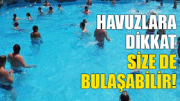 Havuzlara dikkat, size de bulaşabilir!