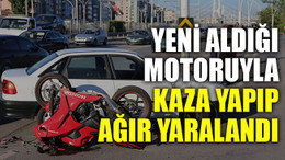 Yeni aldığı motoruyla kaza yapıp ağır yaralandı