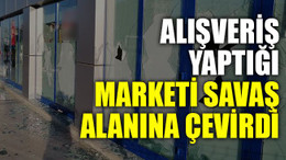 Alışveriş yaptığı marketi savaş alanına çevirdi