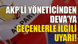 AKP’li yöneticinden DEVA’ya geçenlerle ilgili uyarı!