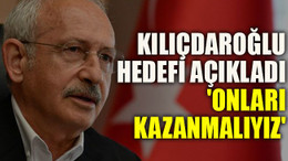 Kılıçdaroğlu hedefi açıkladı: 'Onları kazanmalıyız'