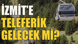 İzmit’e teleferik gelecek mi?