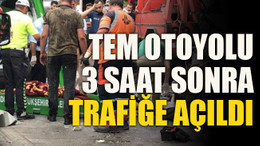 TEM Otoyolu 3 saat sonra trafiğe açıldı