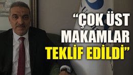 O söylemlere yanıt verdi... “Çok üst makamlar teklif edildi”