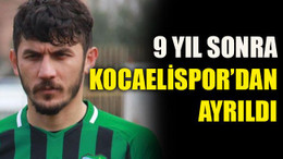 9 yıl sonra Kocaelispor’dan ayrıldı