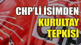 CHP’li isimden kurultay tepkisi
