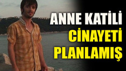 Anne katili cinayeti planlamış