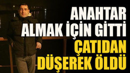 Anahtar almak için gitti çatıdan düşerek öldü