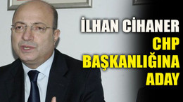 İlhan Cihaner CHP başkanlığına aday