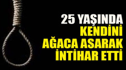 25 yaşında kendini ağaca asarak intihar etti