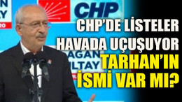 CHP’de listeler havada uçuşuyor Tarhan’ın İsmi var mı?