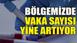 Bölgemizde vaka sayısı yine artıyor