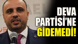 DEVA Partisi’ne gidemedi!