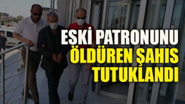 Eski patronunu öldüren şahıs tutuklandı