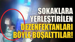 Sokaklara yerleştirilen dezenfektanları böyle boşalttılar!