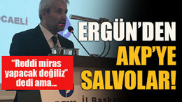 “Reddi miras yapacak değiliz” dedi ama... Ergün’den AKP’ye salvolar!