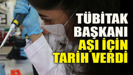 TÜBİTAK başkanı aşı için tarih verdi