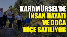 Karamürsel’de insan hayatı ve doğa hiçe sayılıyor