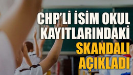 CHP’li isim okul kayıtlarındaki skandalı açıkladı