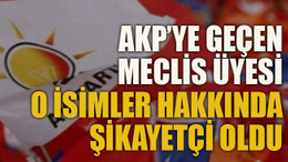 AKP’ye geçen meclis üyesi o isimler hakkında şikayetçi oldu