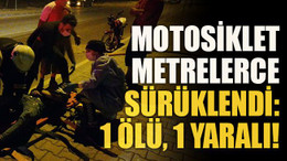 Motosiklet metrelerce sürüklendi: 1 ölü, 1 yaralı!