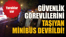 Güvenlik görevlilerini taşıyan minibüs devrildi: Yaralılar var!