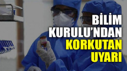 Bilim Kurulu’ndan korkutan uyarı