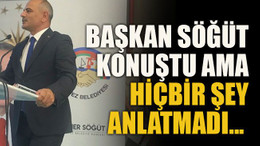 Başkan Söğüt konuştu ama hiçbir şey anlatmadı... Bol bol teşekkür etti