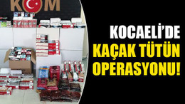 Kocaeli’de kaçak tütün operasyonu!