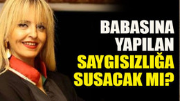Babasına yapılan saygısızlığa susacak mı?