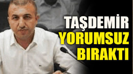 Taşdemir yorumsuz bıraktı