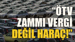 “ÖTV zammı vergi değil haraç!”