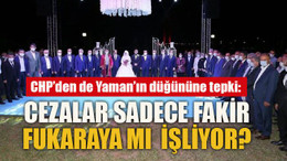 CHP’den de Yaman’ın düğününe tepki: Cezalar sadece fakir fukaraya mı işliyor?