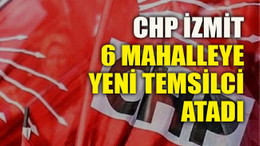 CHP İzmit 6 mahalleye yeni temsilci atadı