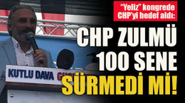 “Yeliz” kongrede CHP’yi hedef aldı: CHP zulmü 100 sene sürmedi mi?