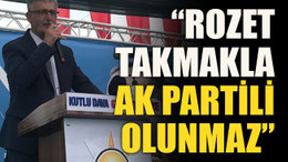 “Rozet takmakla AK Partili olunmaz”