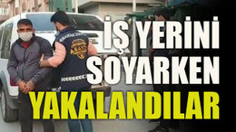 İş yerini soyarken yakalandılar