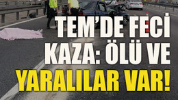 TEM’de feci kaza: Ölü ve yaralılar var!