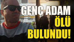 Genç adam ölü bulundu!