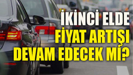 İkinci elde fiyat artışı devam edecek mi?
