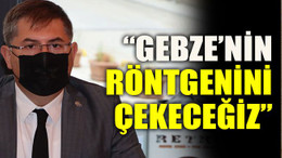 “Gebze’nin röntgenini çekeceğiz”