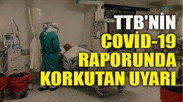 TTB'nin Covid-19 raporunda korkutan uyarı