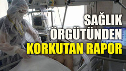 Sağlık örgütünden korkutan rapor