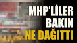 MHP’liler bakın ne dağıttı