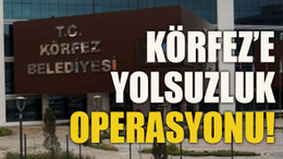 Körfez’e yolsuzluk operasyonu!