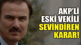 AKP’li eski vekili sevindiren karar!