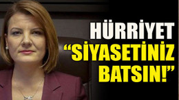 Hürriyet: “Siyasetiniz batsın!”